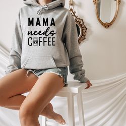 mama needs coffee shirt, mom sweat, funny mom shirt, mommy hoodie, coffee lover mom