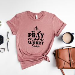 pray shirt, pray more worry less shirt, christian sweatshirt, inspirational shirt, religious woman gift, faith tee