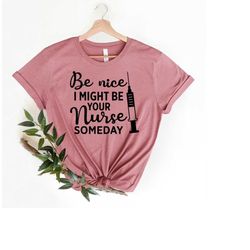 be nice i might be your nurse someday shirt, cute nurse shirt, nurse gift, nurse graduation, nursing school survivor, sh