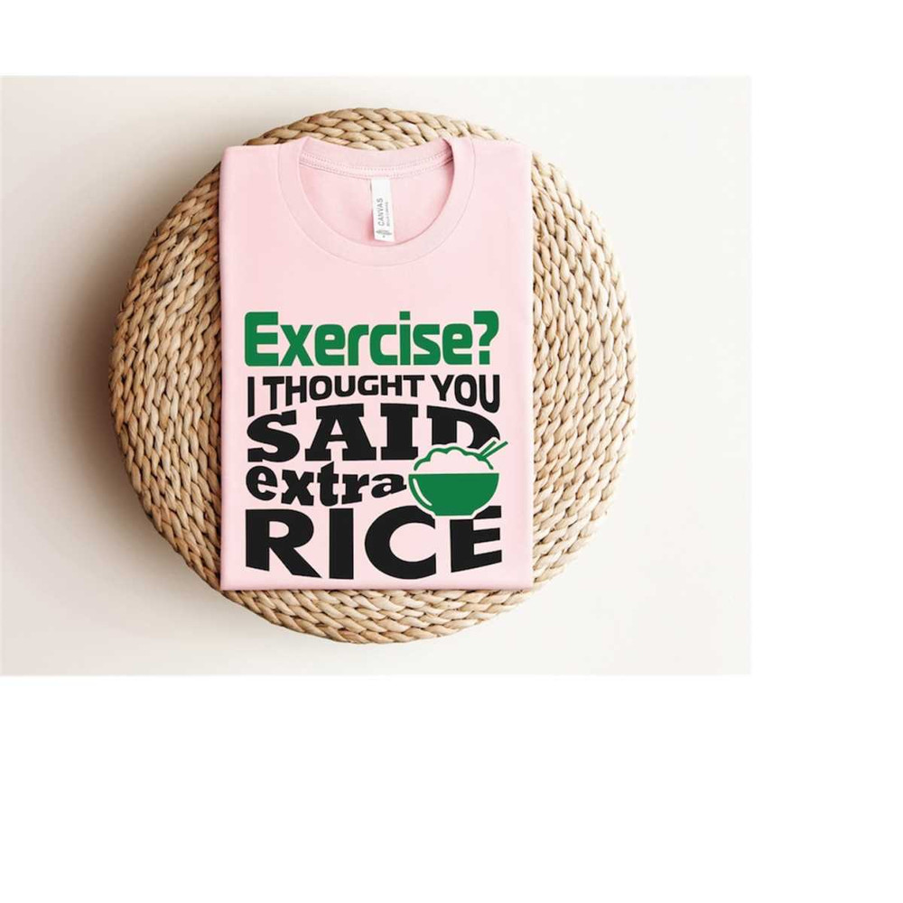 MR-159202381835-exercise-i-thought-you-said-extra-rice-shirt-humor-shirt-image-1.jpg