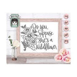 do you suppose she's a wildflower svg, do you suppose she's a wildflower cut file, flowers svg file, flower bouquet svg,