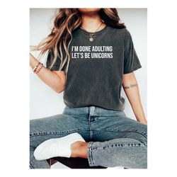 i'm done adulting let's be unicorns, unicorn adult shirt, unicorn shirt, gift for her, adult birthday shirt, floral unic