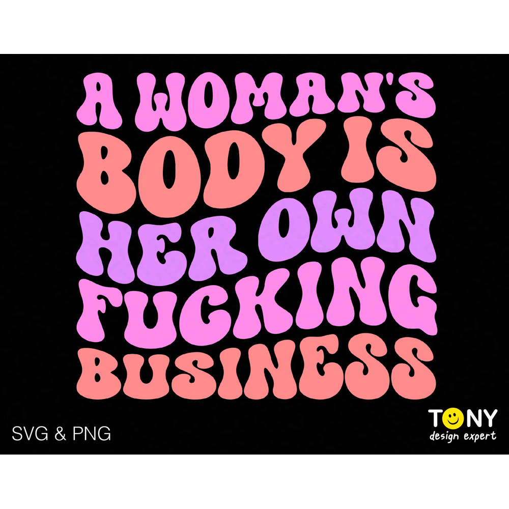 A Woman's Body Is Her Own Fucking Business Svg Png, Pro Choice Trendy Retro Wavy Stacked Digital Download Sublimation PNG & SVG Cricut File - 1.jpg