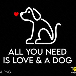 all you need is love and a dog svg png, dog valentine svg do