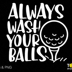 always wash your balls svg png, golf svg, golf ball svg, fun