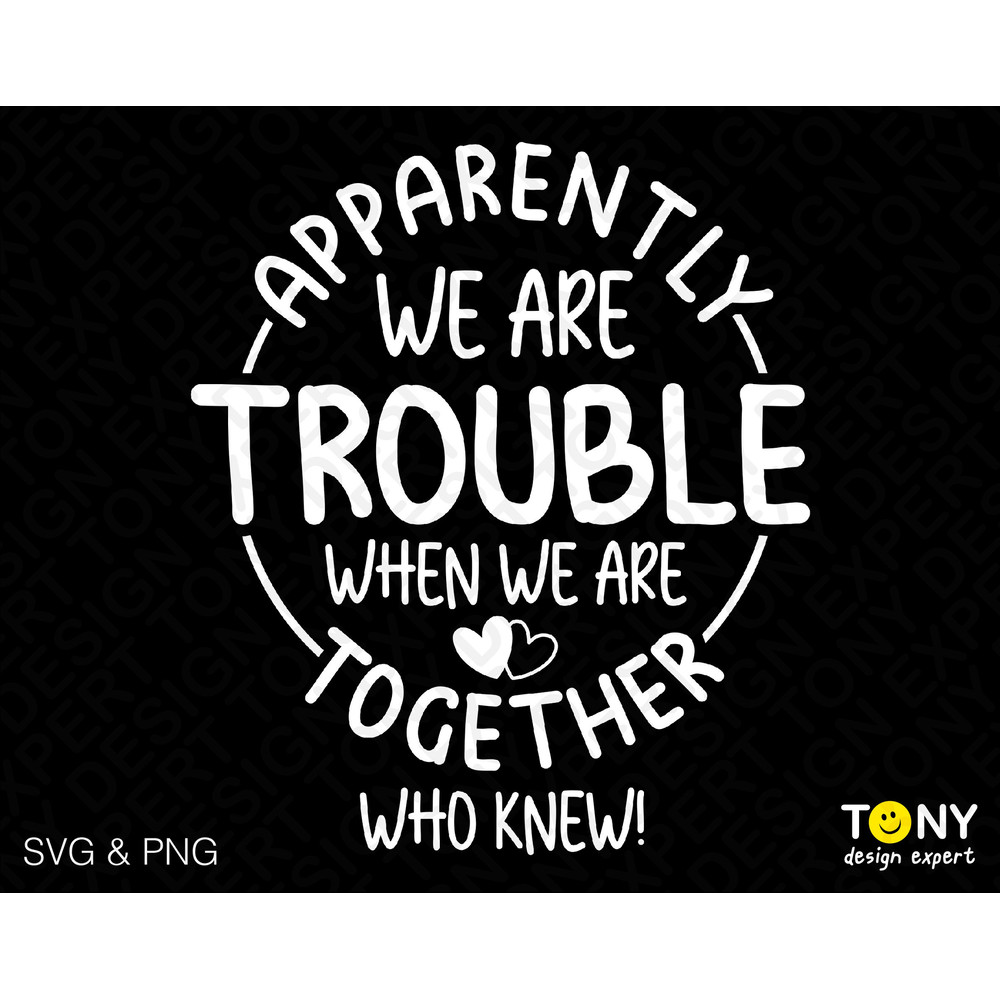 Apparently We Are Trouble When We Are Together Who Knew Svg Png, Funny Sarcasm Quote Digital Download Sublimation PNG & SVG Cricut Cut File - 1.jpg
