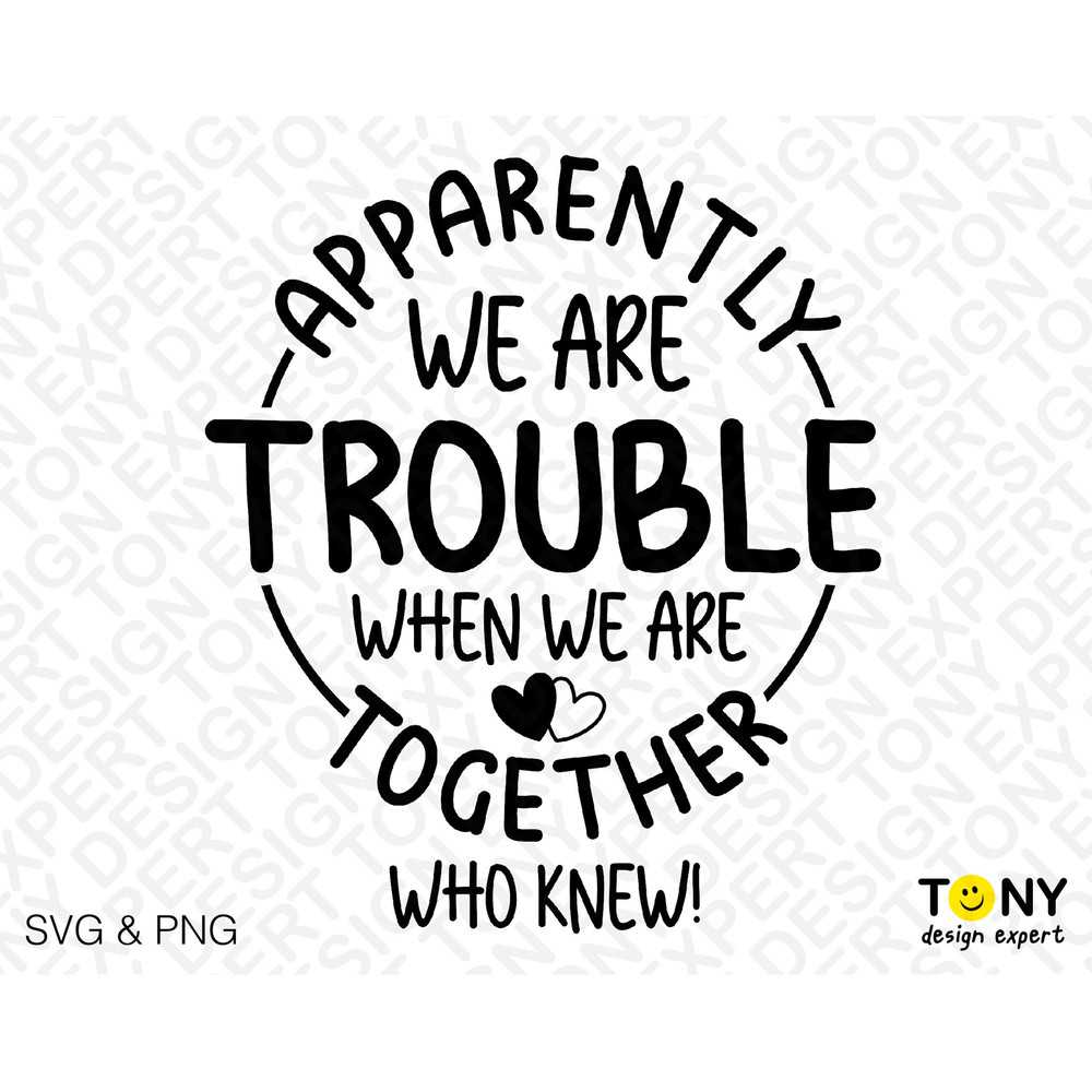 Apparently We Are Trouble When We Are Together Who Knew Svg Png, Funny Sarcasm Quote Digital Download Sublimation PNG & SVG Cricut Cut File - 2.jpg