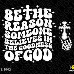 be the reason someone believes in goodness of god svg png, t