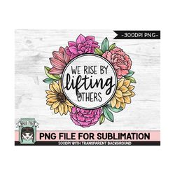 we rise by lifting others sublimation design png, kindness sublimation design, positive quotes, inspirational png file,