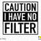 Caution I Have No Filter Svg Png, Caution Svg, Funny Sarcastic Saying Quote Gift Digital Download PNG Sublimation DTG & SVG Cricut Cut File - 2.jpg