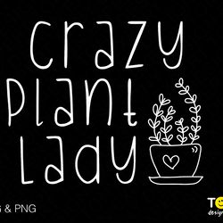 crazy plant lady svg png, plant svg, plant mom svg, plant la