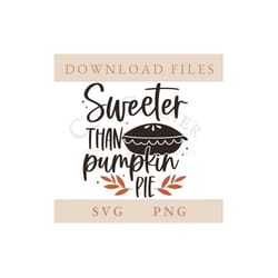 sweeter than pumpkin pie svg | png | fall | halloween | digital download | cricut | silhouette