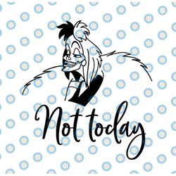 not today svg, disney villain svg, cruella de vil, funny svg, disney svg, cruela svg, quote svg, evil svg, 101