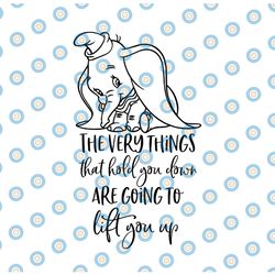 the very things that hold you down are going to lift you up svg, dumbo svg, dumbo cut file, disney svg, disney cut file,