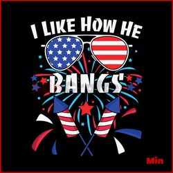 Funny 4th Of July I Like How He Bangs SVG Cutting File