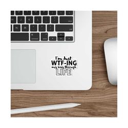 i'm just wtf-ing my way through life, sarcastic sayings die-cut sticker