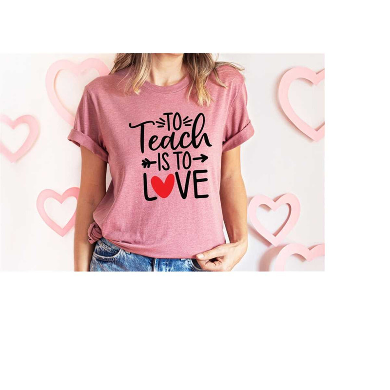 MR-1592023131953-teacher-valentines-day-shirt-to-teach-is-to-love-shirt-image-1.jpg