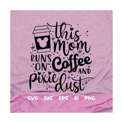 this mom runs on coffee and pixie dust svg, coffee svg, mouse snacks svg, mouse cup svg, main street svg, dxf, png