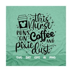 this nurse runs on coffee and pixie dust svg, coffee svg, mouse snacks svg, mouse cup svg, main street svg, dxf, png