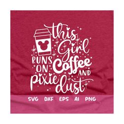 this girl runs on coffee and pixie dust svg, coffee svg, mouse snacks svg, mouse cup svg, main street svg, dxf, png