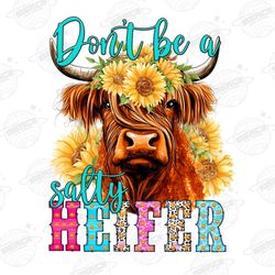 dont be a salty heifer long haired cow png sublimation desig