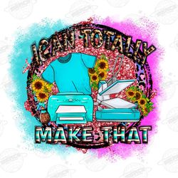 i can totally make that png sublimation design download, sma