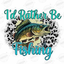 id rather be fishing png files for tshirts sublimation desig