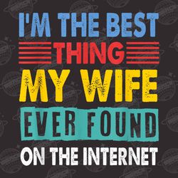 im the best thing my husband ever found on the internet png,