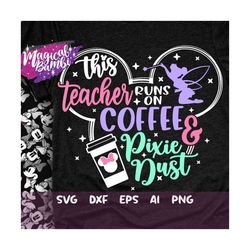 this teacher runs on coffee and pixie dust svg, mouse ears svg, bow mouse svg, magic castle svg, main street svg, pixie