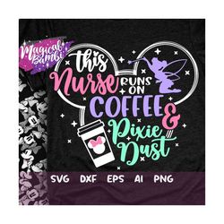 this nurse runs on coffee and pixie dust svg, mouse ears svg, bow mouse svg, magic castle svg, main street svg, pixie du