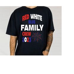 red white blue family crew 2023 shirt, 4th of july family crew shirt, ear up for a patriotic celebration with our indepe