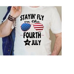 stayin fly on the fourth of july shirt, independence day shirts, patriotic family shirts, fourth of july shirt