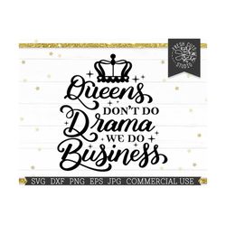 queens don't do drama we do business svg, mom boss, business woman svg cut files for cricut, silhouette, commercial use