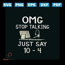 omg stop talking just say 10 4 svg jobs svg digital cricut file