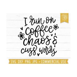funny sarcastic svg cut file, i run on coffee chaos & cuss words, sassy svg, mom svg, motherhood, mothers day, coffee qu