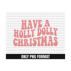 have a holly dolly christmas png, christmas png sublimation design, digital file