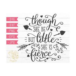 little girl saying svg instant download design, though she be but little, she is fierce cut files, cricut cameo silhouet