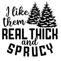 i like them real thick and sprucey christmas svg