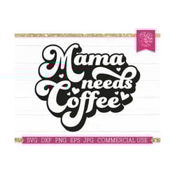 mama needs coffee svg, funny mom svg saying, coffee lover quote, mothers day, hearts, i love coffee, caffeinated, mom su