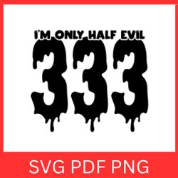 im only half evil 333 svg , halloween svg, half evil svg, 333 svg, halloween design svg