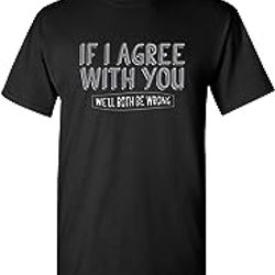 if i agree with you graphic novelty sarcastic funny t shirt