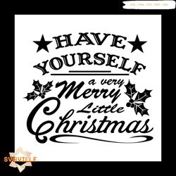 have yourself a very merry little christmas svg, christmas svg, yourself svg, christmas gift svg, merry christmas svg, c
