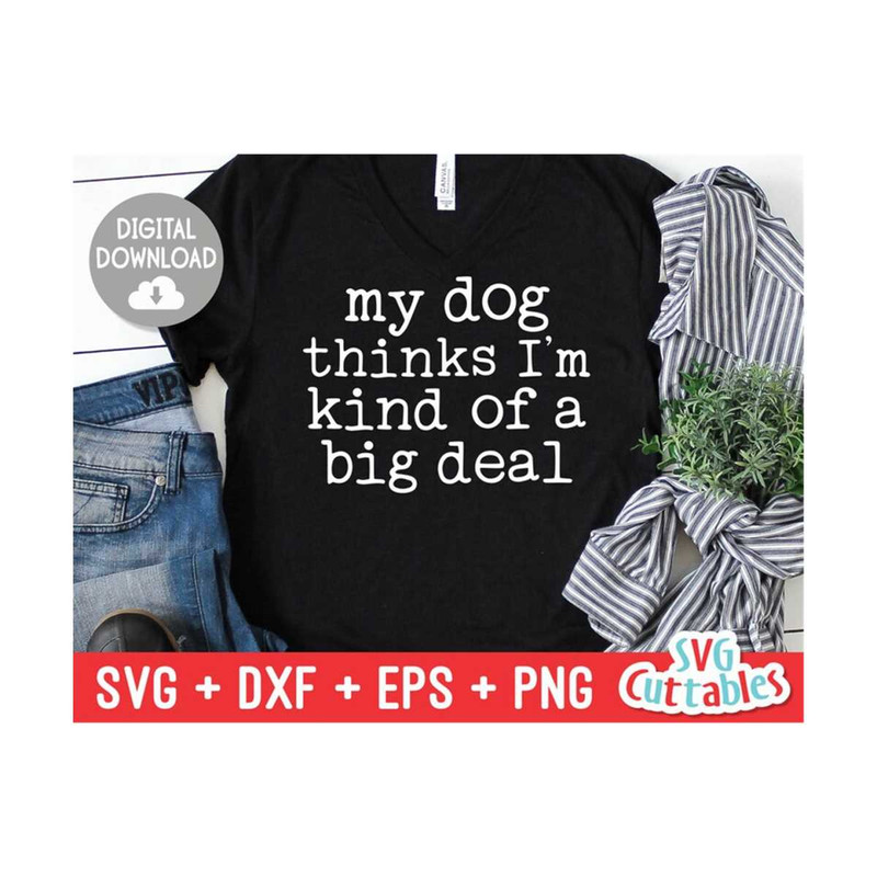 MR-16920238815-my-dog-thinks-im-kind-of-a-big-deal-svg-funny-cut-file-image-1.jpg