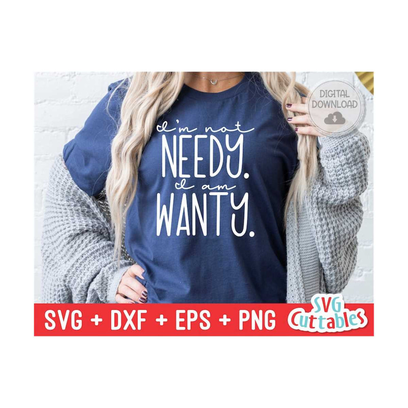 MR-1692023896-im-not-needy-i-am-wanty-svg-funny-cut-file-funny-svg-image-1.jpg