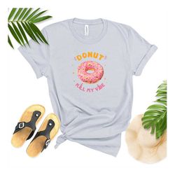 donut kill my vibe shirt,be happy shirt, donut lover tee, cute donut tee, shirts for her, coffee and donut shirt, gift f
