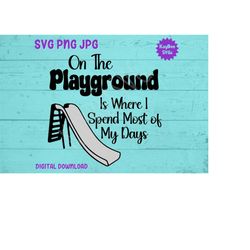 on the playground is where i spend most of my days svg png jpg clipart digital cut file download for cricut silhouette -