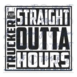 trucker straight outta hours svg cut file (trucker, truck driver, trucker's wife, truck driver's wife, semi)