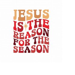 jesus is the reason for the season svg, png, eps, pdf files, jesus is the reason svg, jesus christmas svg, jesus shirt s