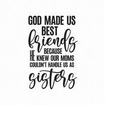 god made us best friends svg png eps pdf files, our moms couldn't handle us as sisters svg, friends sisters svg, best fr