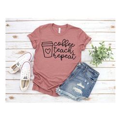 coffee teach repeat, teacher shirt, preschool teacher, school shirt, teacher gift, teacher appreciation shirt, custom te